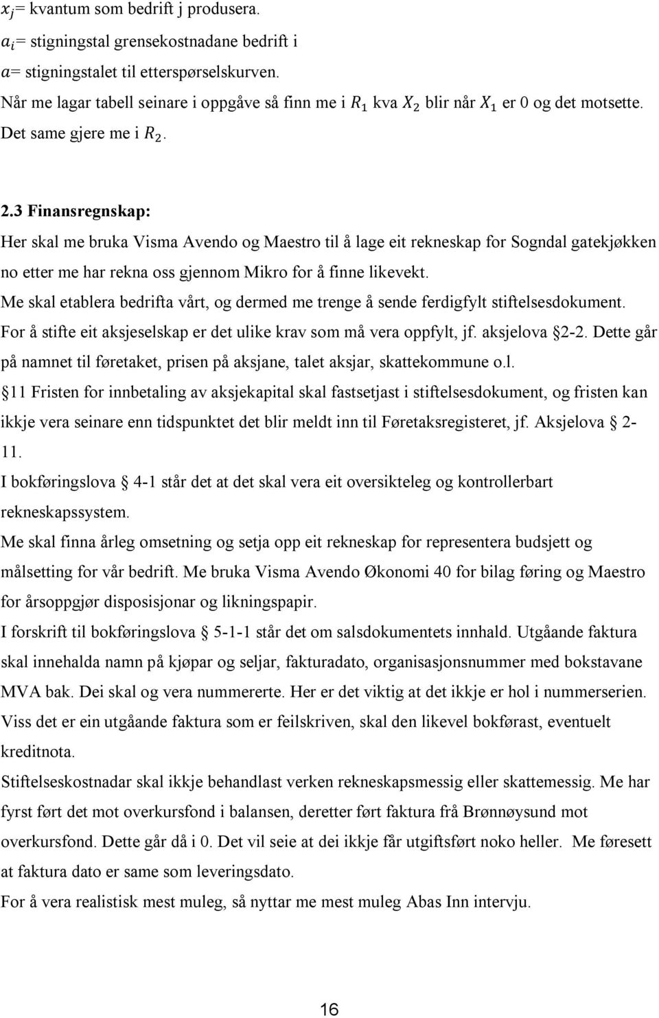 3 Finansregnskap: Her skal me bruka Visma Avendo og Maestro til å lage eit rekneskap for Sogndal gatekjøkken no etter me har rekna oss gjennom Mikro for å finne likevekt.