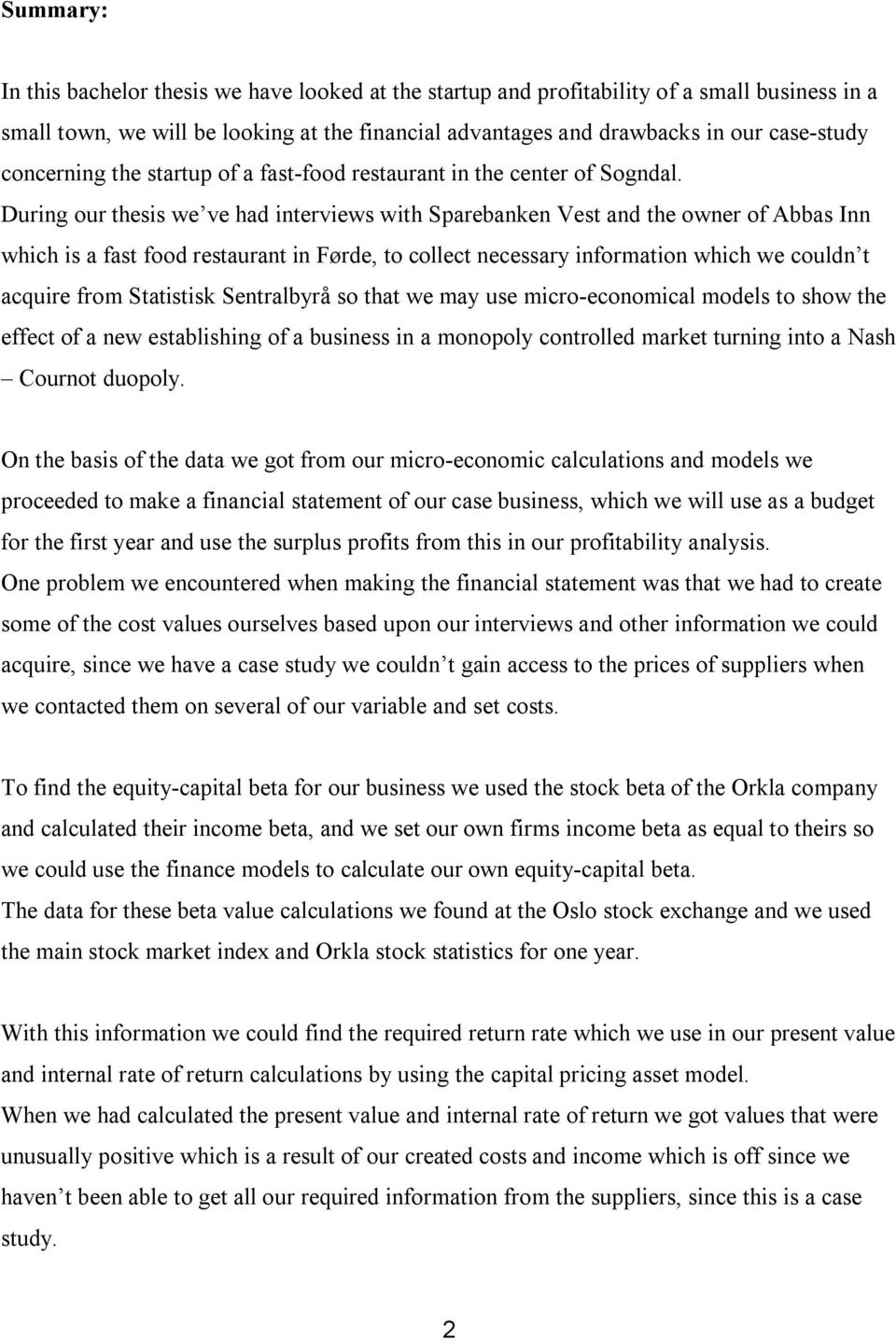 During our thesis we ve had interviews with Sparebanken Vest and the owner of Abbas Inn which is a fast food restaurant in Førde, to collect necessary information which we couldn t acquire from