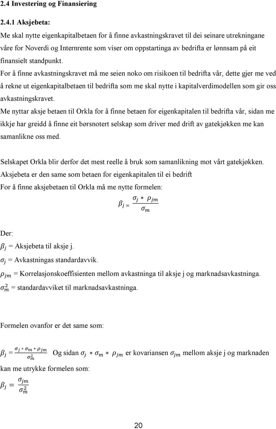 For å finne avkastningskravet må me seien noko om risikoen til bedrifta vår, dette gjer me ved å rekne ut eigenkapitalbetaen til bedrifta som me skal nytte i kapitalverdimodellen som gir oss