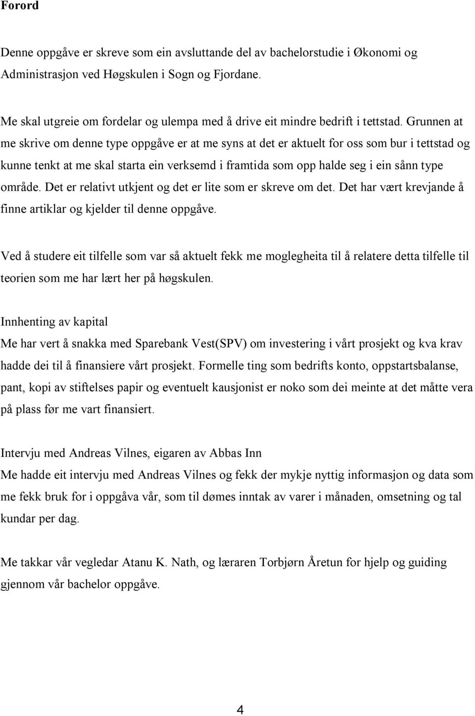 Grunnen at me skrive om denne type oppgåve er at me syns at det er aktuelt for oss som bur i tettstad og kunne tenkt at me skal starta ein verksemd i framtida som opp halde seg i ein sånn type område.