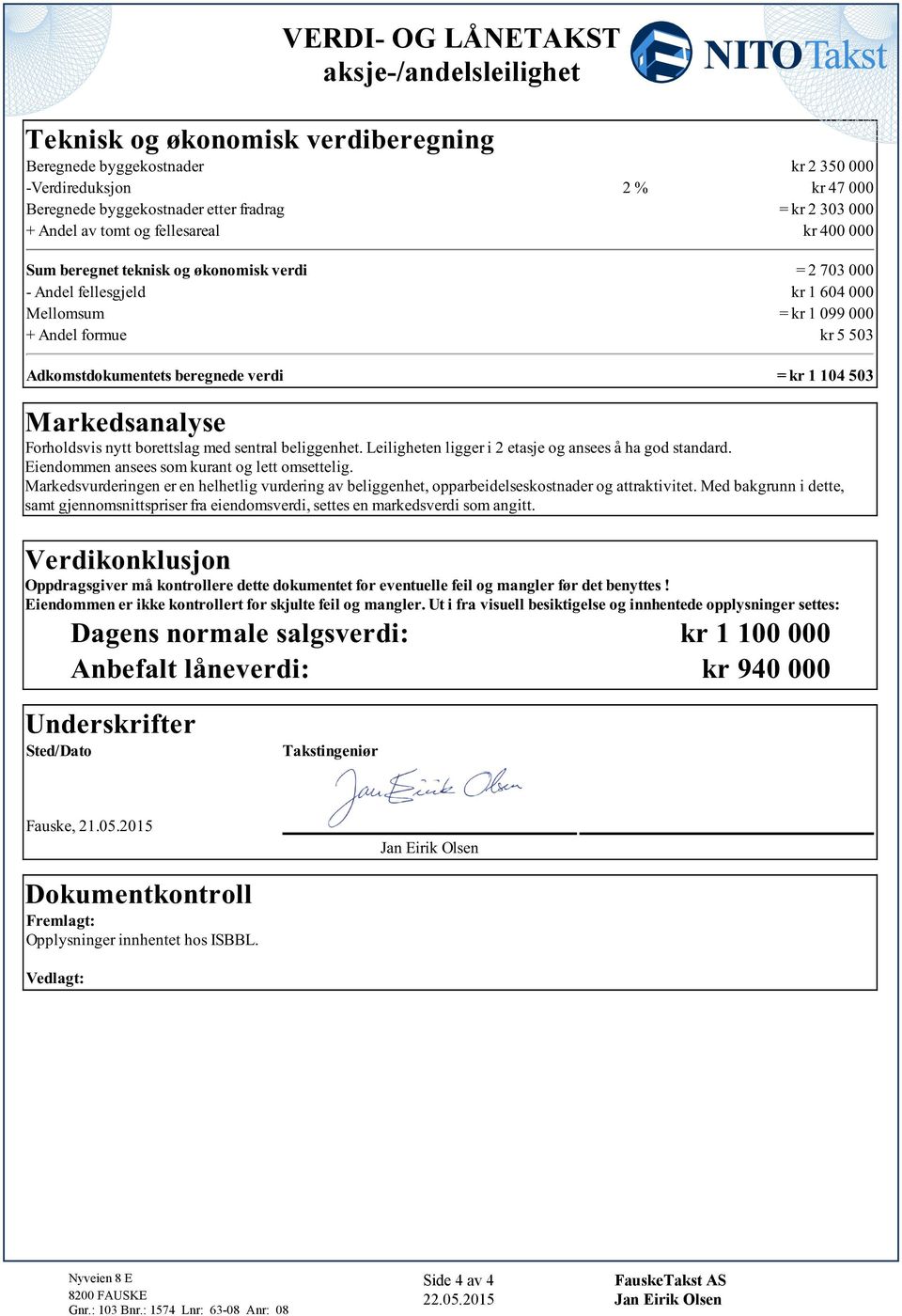 beregnede verdi = kr 1 104 503. Markedsanalyse Forholdsvis nytt borettslag med sentral beliggenhet. Leiligheten ligger i 2 etasje og ansees å ha god standard.