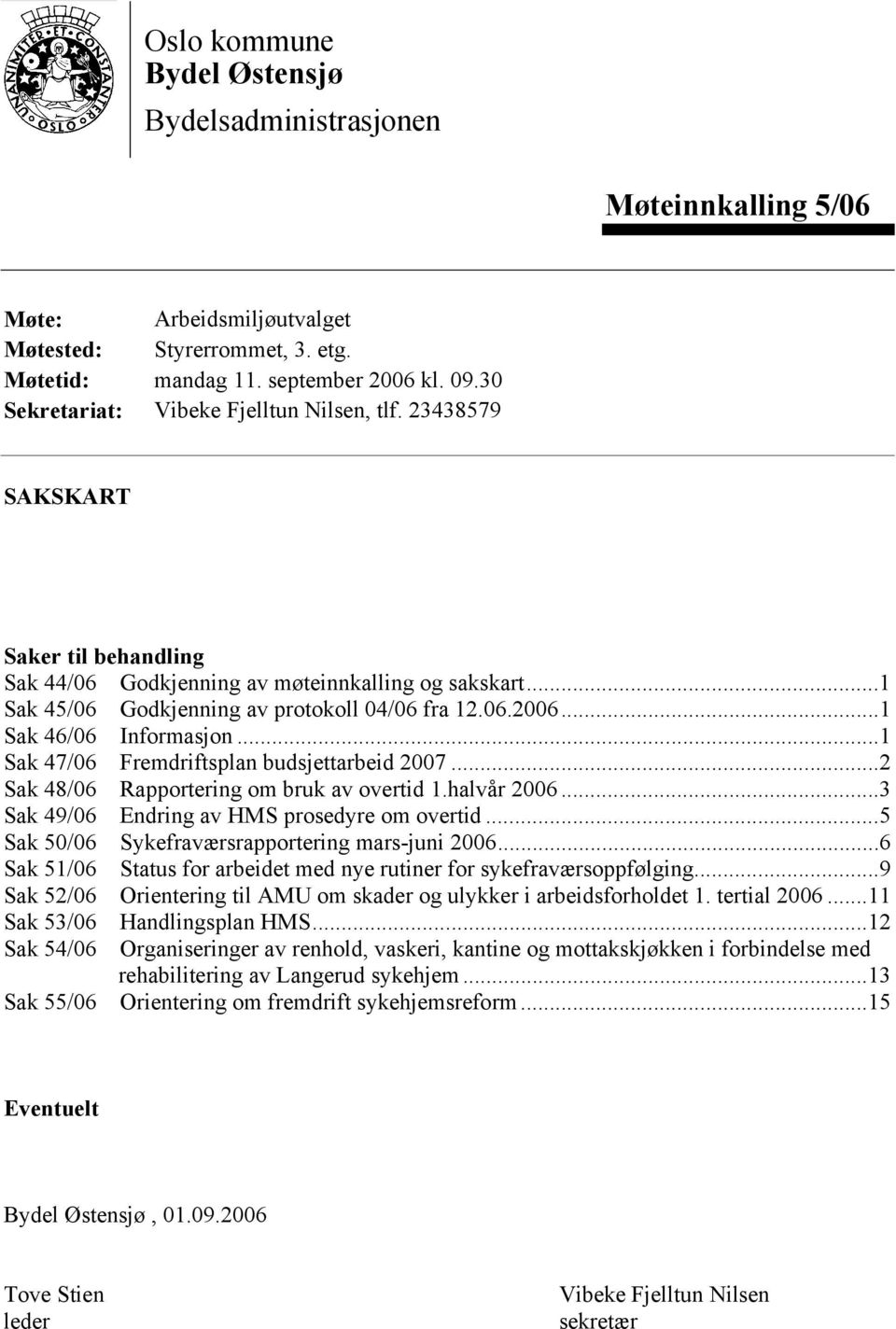 ..1 Sak 46/06 Informasjon...1 Sak 47/06 Fremdriftsplan budsjettarbeid 2007...2 Sak 48/06 Rapportering om bruk av overtid 1.halvår 2006...3 Sak 49/06 Endring av HMS prosedyre om overtid.