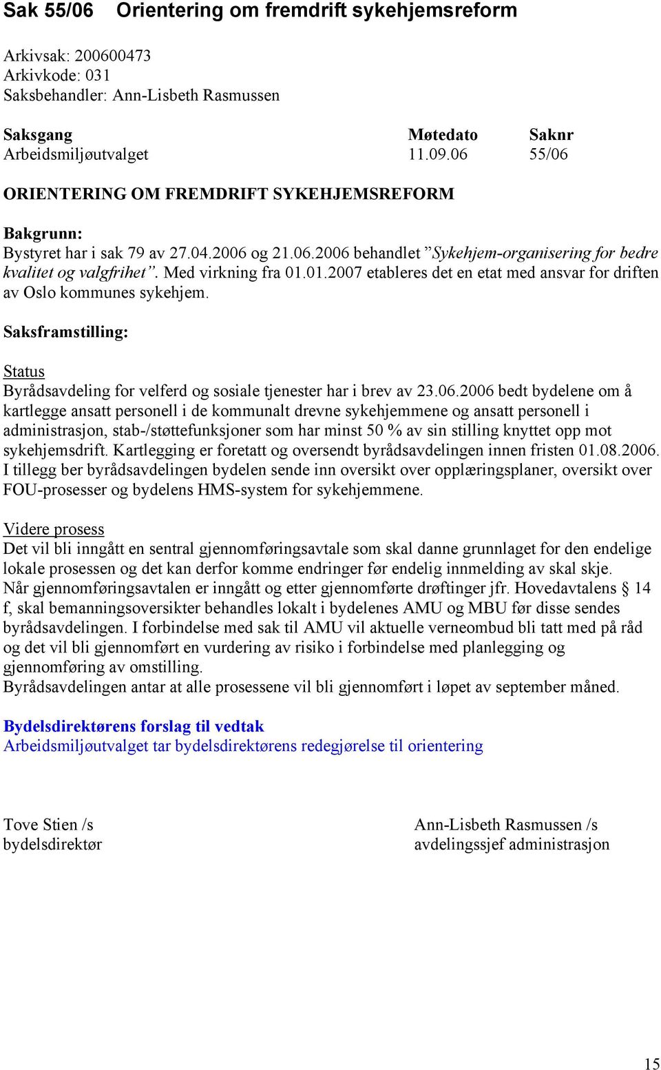 01.2007 etableres det en etat med ansvar for driften av Oslo kommunes sykehjem. Status Byrådsavdeling for velferd og sosiale tjenester har i brev av 23.06.