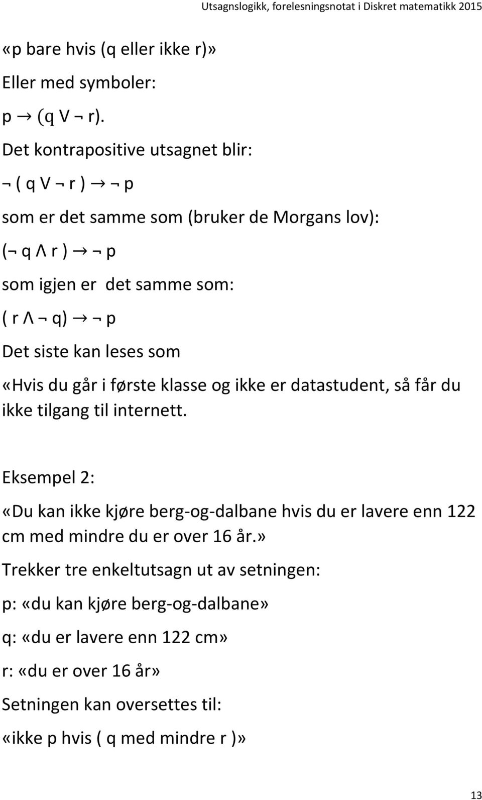 kan leses som «Hvis du går i første klasse og ikke er datastudent, så får du ikke tilgang til internett.