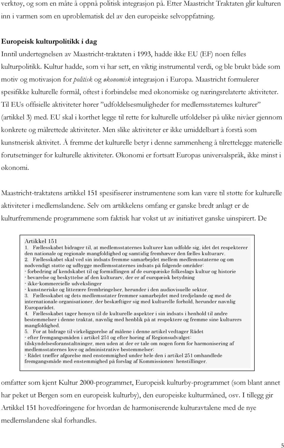 Kultur hadde, som vi har sett, en viktig instrumental verdi, og ble brukt både som motiv og motivasjon for politisk og økonomisk integrasjon i Europa.