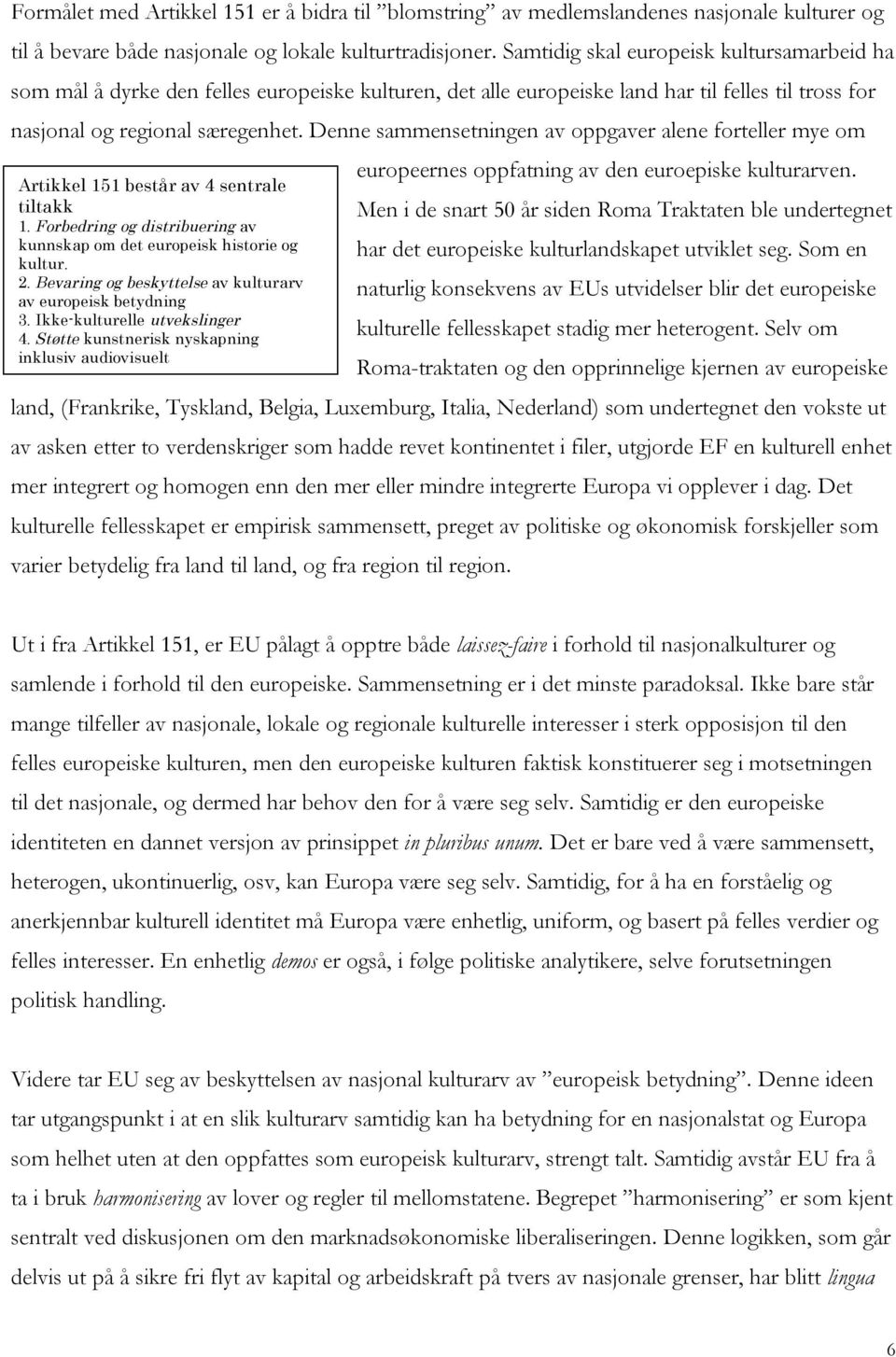 Denne sammensetningen av oppgaver alene forteller mye om Artikkel 151 består av 4 sentrale tiltakk 1. Forbedring og distribuering av kunnskap om det europeisk historie og kultur. 2.