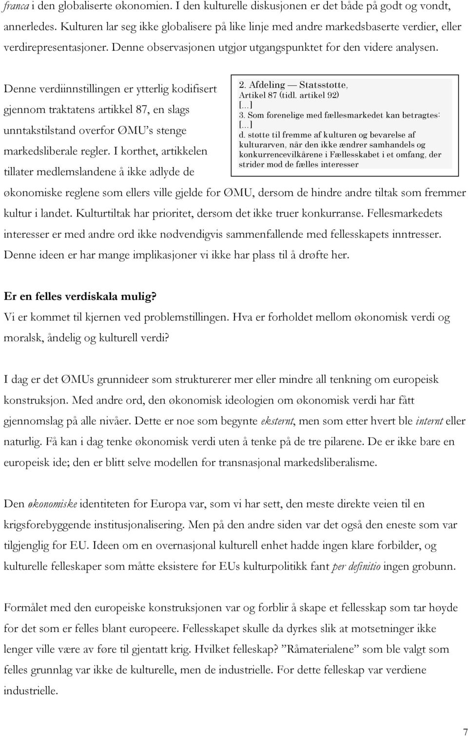 Denne verdiinnstillingen er ytterlig kodifisert gjennom traktatens artikkel 87, en slags unntakstilstand overfor ØMU s stenge markedsliberale regler.