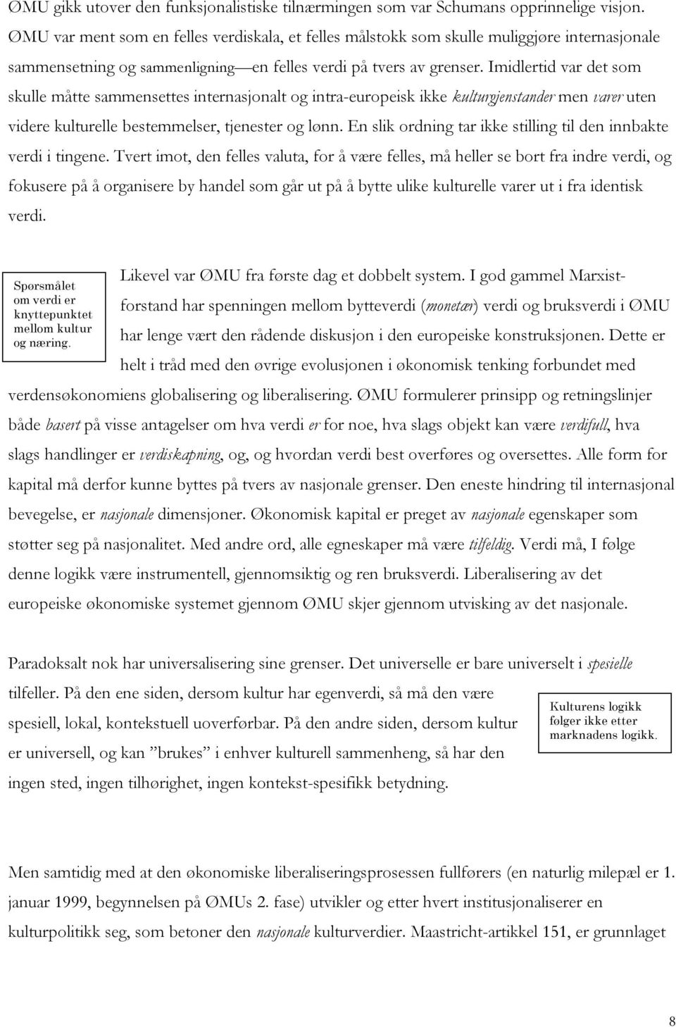 Imidlertid var det som skulle måtte sammensettes internasjonalt og intra-europeisk ikke kulturgjenstander men varer uten videre kulturelle bestemmelser, tjenester og lønn.