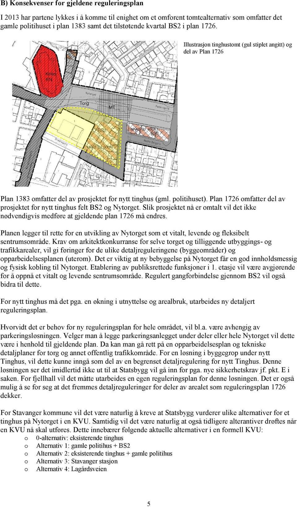 Plan 1726 omfatter del av prosjektet for nytt tinghus felt BS2 og Nytorget. Slik prosjektet nå er omtalt vil det ikke nødvendigvis medføre at gjeldende plan 1726 må endres.