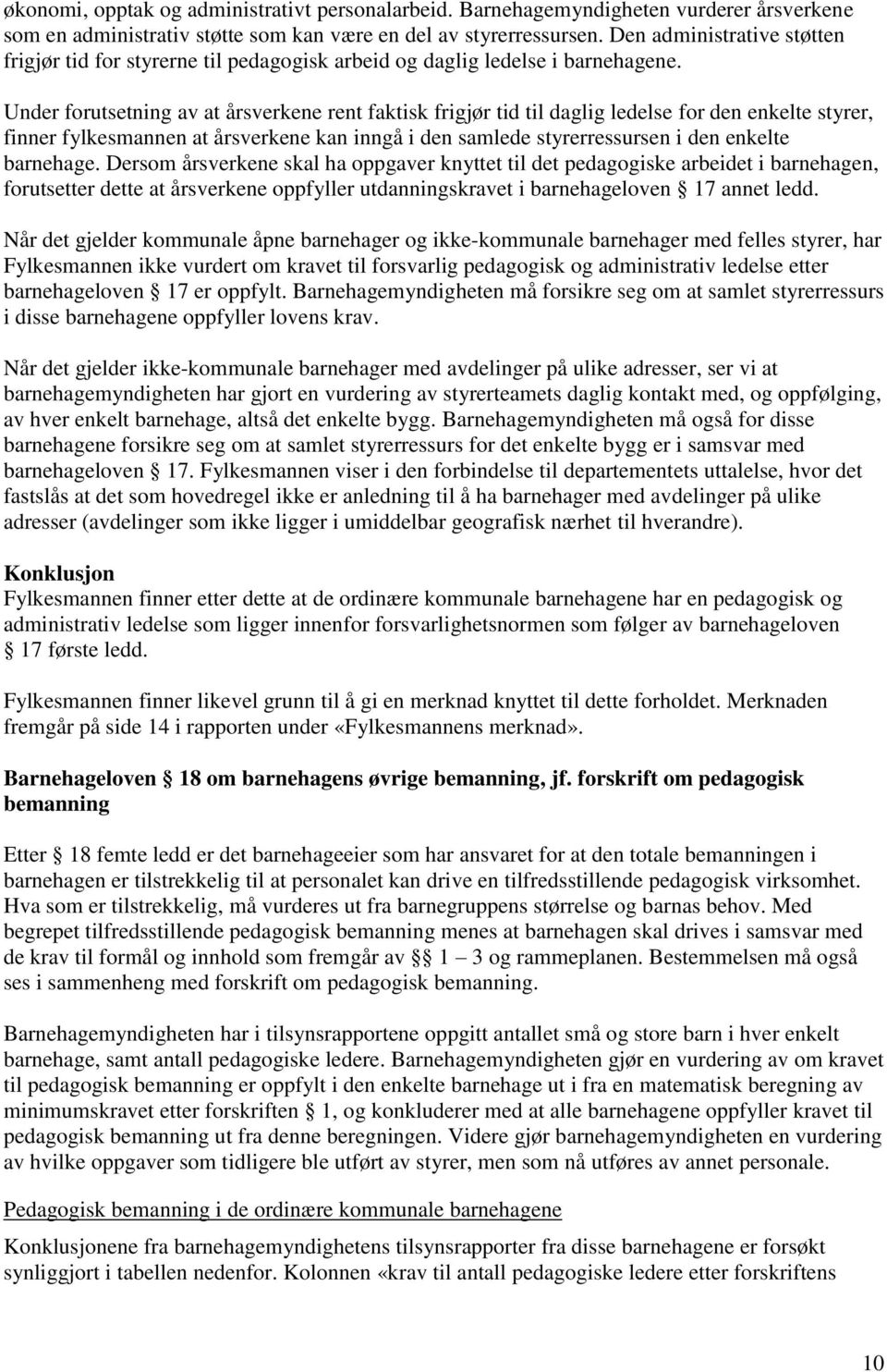 Under forutsetning av at årsverkene rent faktisk frigjør tid til daglig ledelse for den enkelte styrer, finner fylkesmannen at årsverkene kan inngå i den samlede styrerressursen i den enkelte