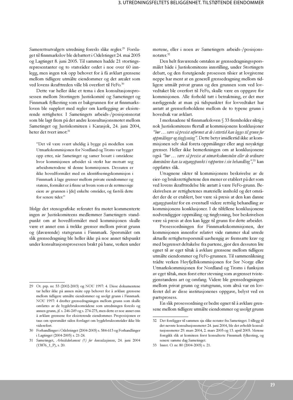 Til sammen hadde 21 stortingsrepresentanter og to statsråder ordet i noe over 60 innlegg, men ingen tok opp behovet for å få avklart grensene mellom tidligere utmålte eiendommer og det arealet som