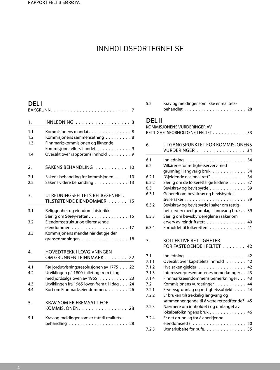 UTREDNINGSFELTETS BELIGGENHET. TILSTØTENDE EIENDOMMER...... 15 3.1 Beliggenhet og eiendomshistorikk. Særlig om Sørøy-retten.............. 15 3.2 Eiendomsstruktur og tilgrensende eiendommer.................... 17 3.