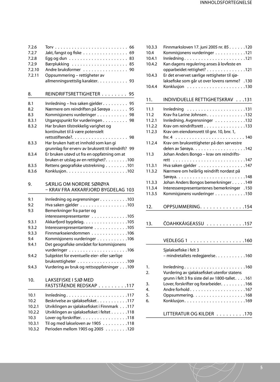 ..... 95 8.3 Kommisjonens vurderinger........... 98 8.3.1 Utgangspunkt for vurderingen......... 98 8.3.2 Har bruken tilstrekkelig varighet og kontinuitet til å være potensielt rettsstiftende?.................... 98 8.3.3 Har bruken hatt et innhold som kan gi grunnlag for erverv av bruksrett til reindrift?