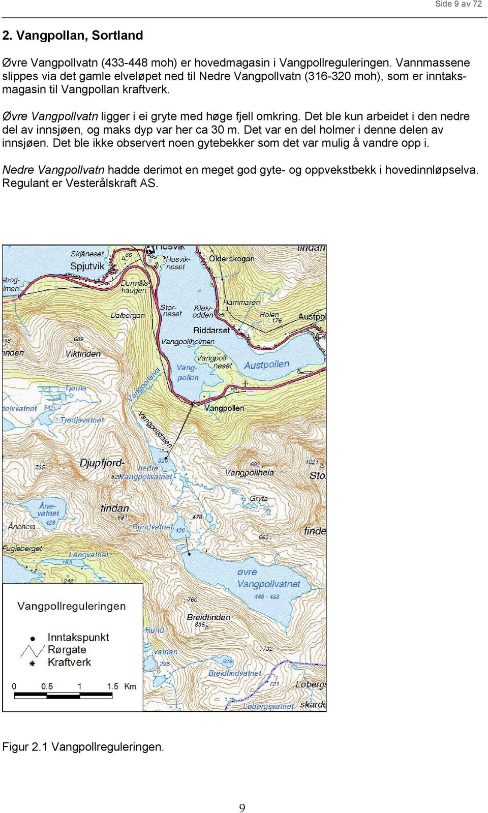 Øvre Vangpollvatn ligger i ei gryte med høge fjell omkring. Det ble kun arbeidet i den nedre del av innsjøen, og maks dyp var her ca 3 m.