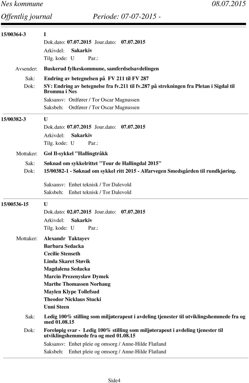 sykkelrittet "Tour de Hallingdal 2015" 15/00382-1 - Søknad om sykkel ritt 2015 - Alfarvegen Smedsgården til rundkjøring. Saksansv: Enhet teknisk / Tor Dalevold 15/00536-15 U Dok.dato: 02.07.2015 Jour.