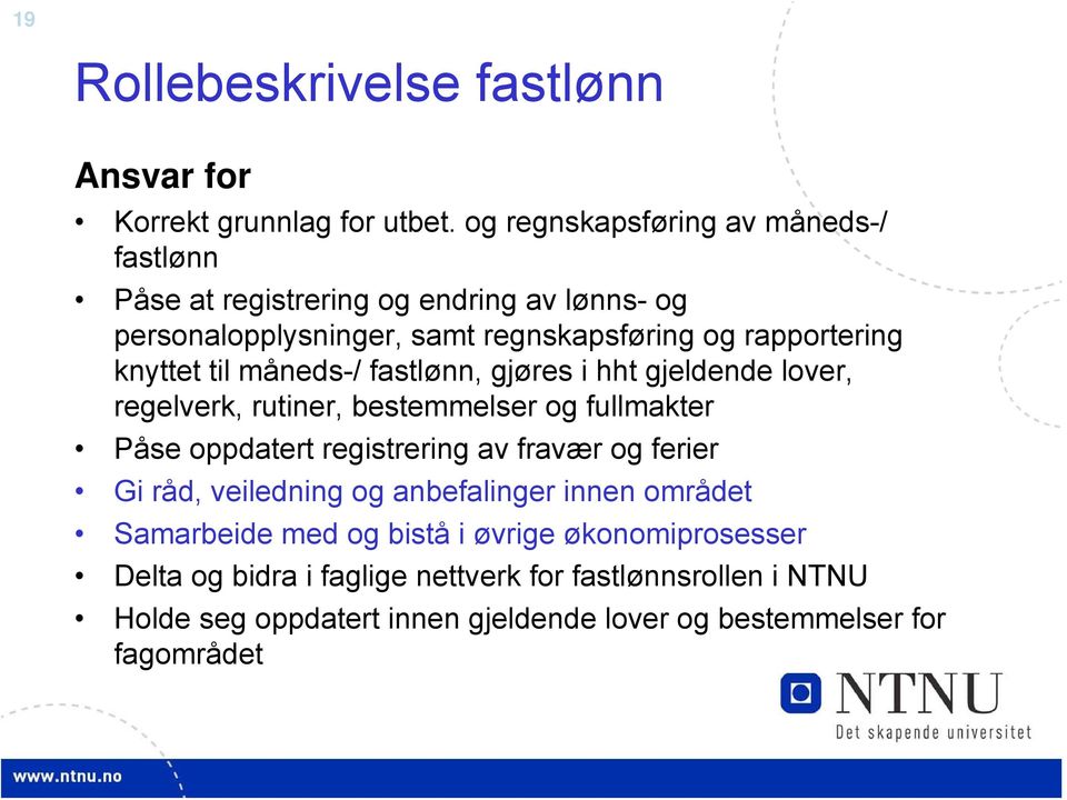 knyttet til måneds-/ fastlønn, gjøres i hht gjeldende lover, regelverk, rutiner, bestemmelser og fullmakter Påse oppdatert registrering av fravær og