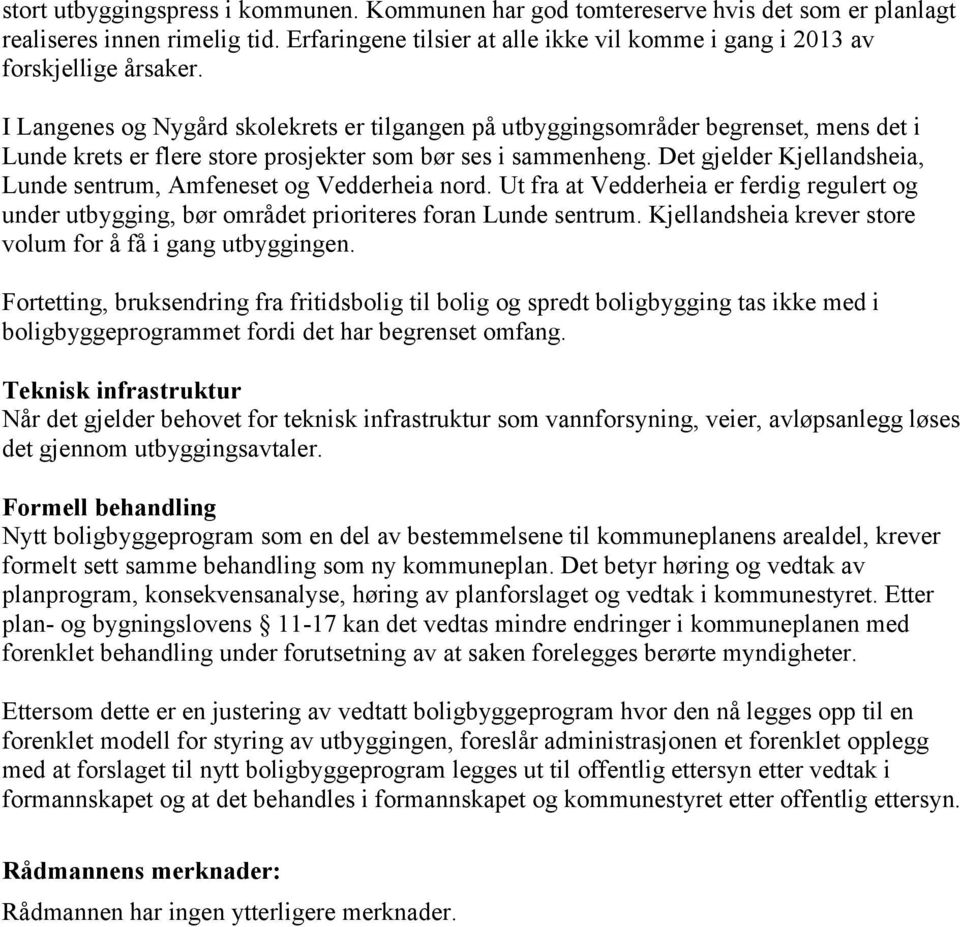 Det gjelder Kjellandsheia, Lunde sentrum, Amfeneset og Vedderheia nord. Ut fra at Vedderheia er ferdig regulert og under utbygging, bør området prioriteres foran Lunde sentrum.