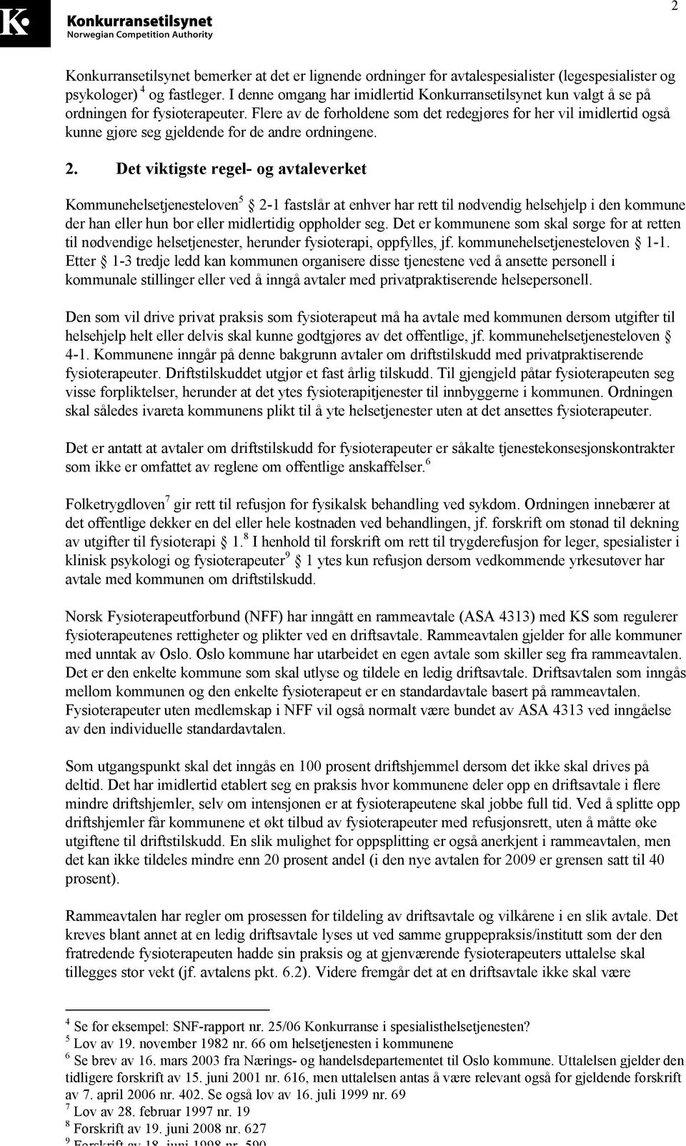 Flere av de forholdene som det redegjøres for her vil imidlertid også kunne gjøre seg gjeldende for de andre ordningene. 2.