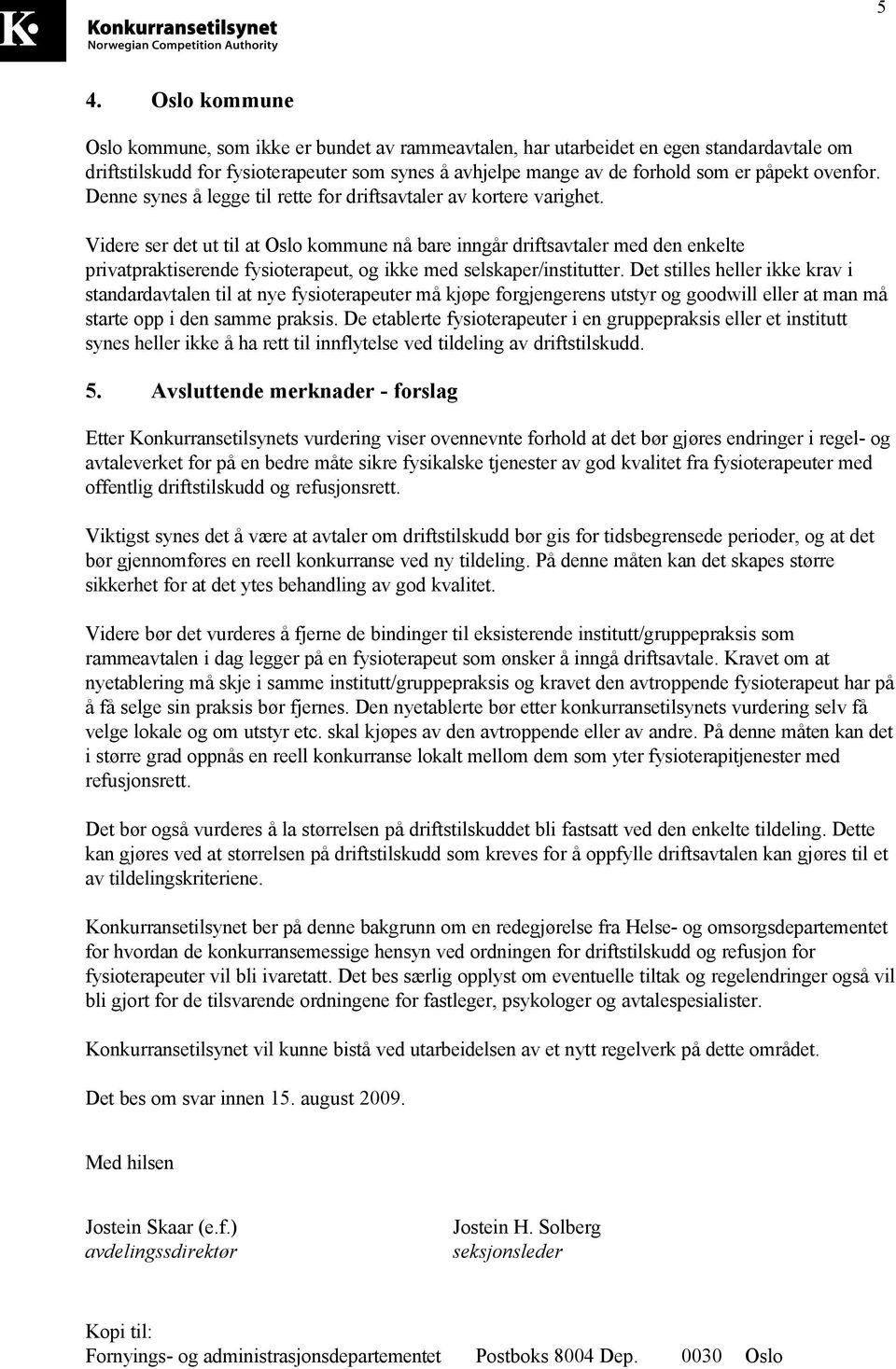 Videre ser det ut til at Oslo kommune nå bare inngår driftsavtaler med den enkelte privatpraktiserende fysioterapeut, og ikke med selskaper/institutter.