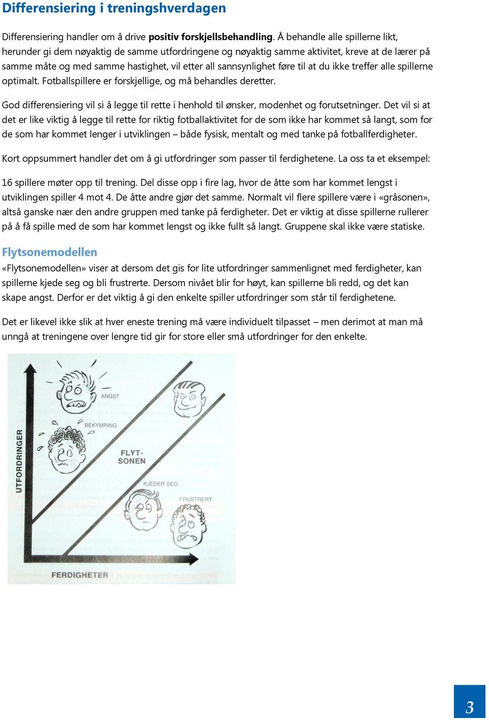 til at du ikke treffer alle spillerne optimalt. Fotballspillere er forskjellige, og må behandles deretter.