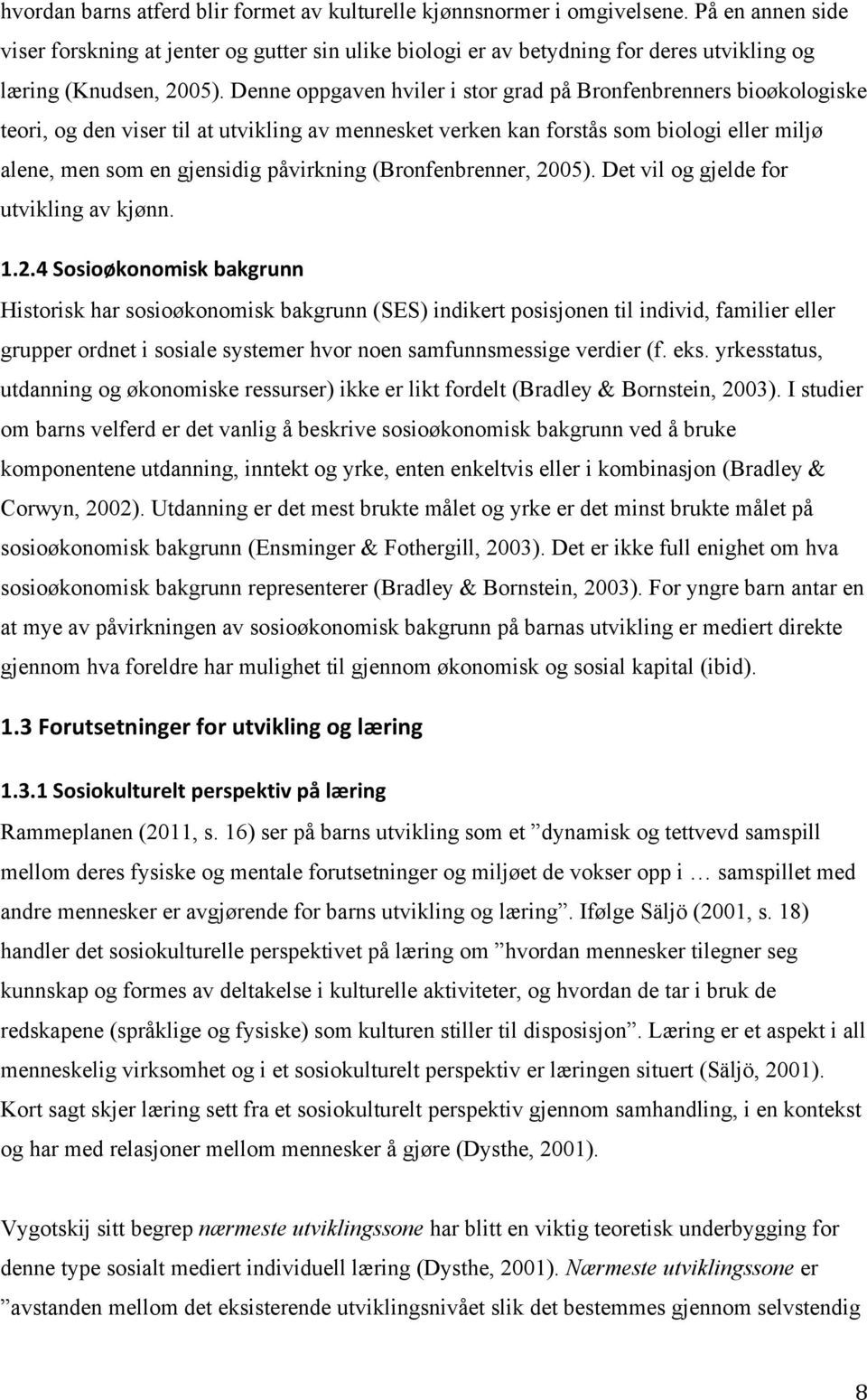 Denne oppgaven hviler i stor grad på Bronfenbrenners bioøkologiske teori, og den viser til at utvikling av mennesket verken kan forstås som biologi eller miljø alene, men som en gjensidig påvirkning