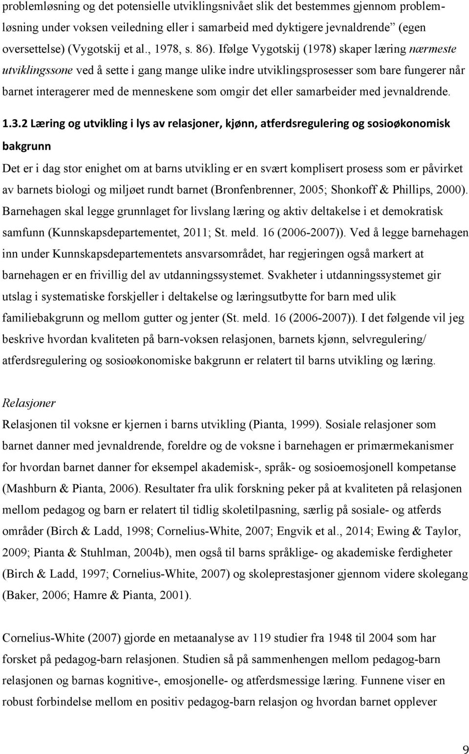 Ifølge Vygotskij (1978) skaper læring nærmeste utviklingssone ved å sette i gang mange ulike indre utviklingsprosesser som bare fungerer når barnet interagerer med de menneskene som omgir det eller