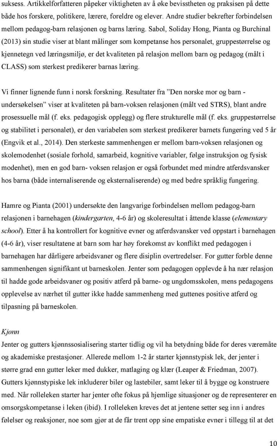 Sabol, Soliday Hong, Pianta og Burchinal (2013) sin studie viser at blant målinger som kompetanse hos personalet, gruppestørrelse og kjennetegn ved læringsmiljø, er det kvaliteten på relasjon mellom