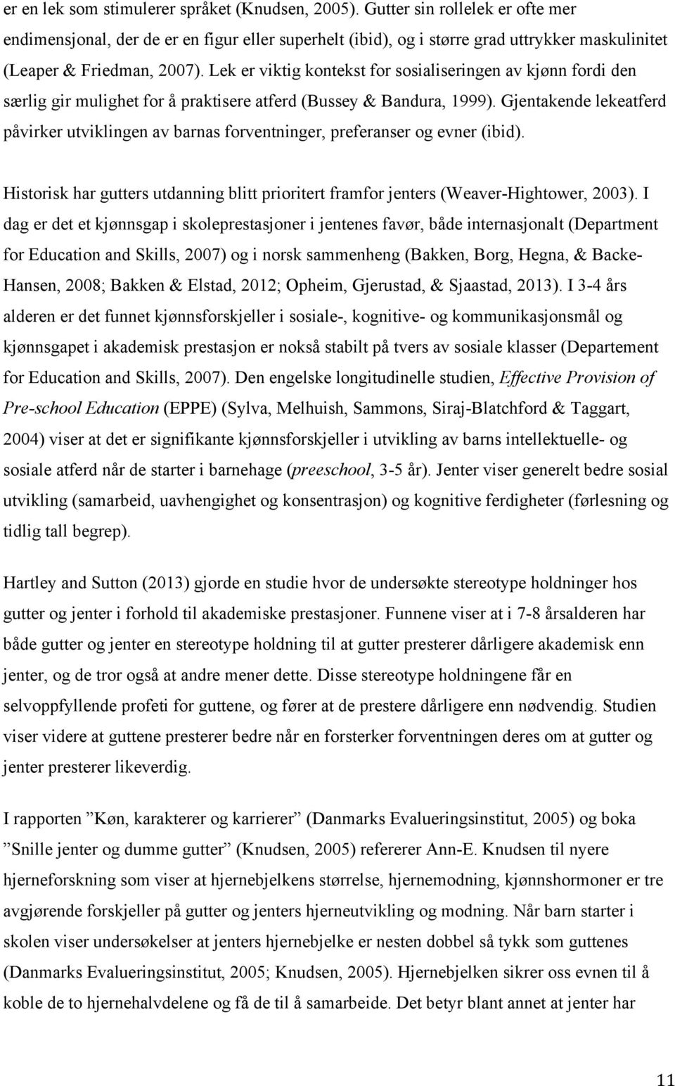 Lek er viktig kontekst for sosialiseringen av kjønn fordi den særlig gir mulighet for å praktisere atferd (Bussey & Bandura, 1999).