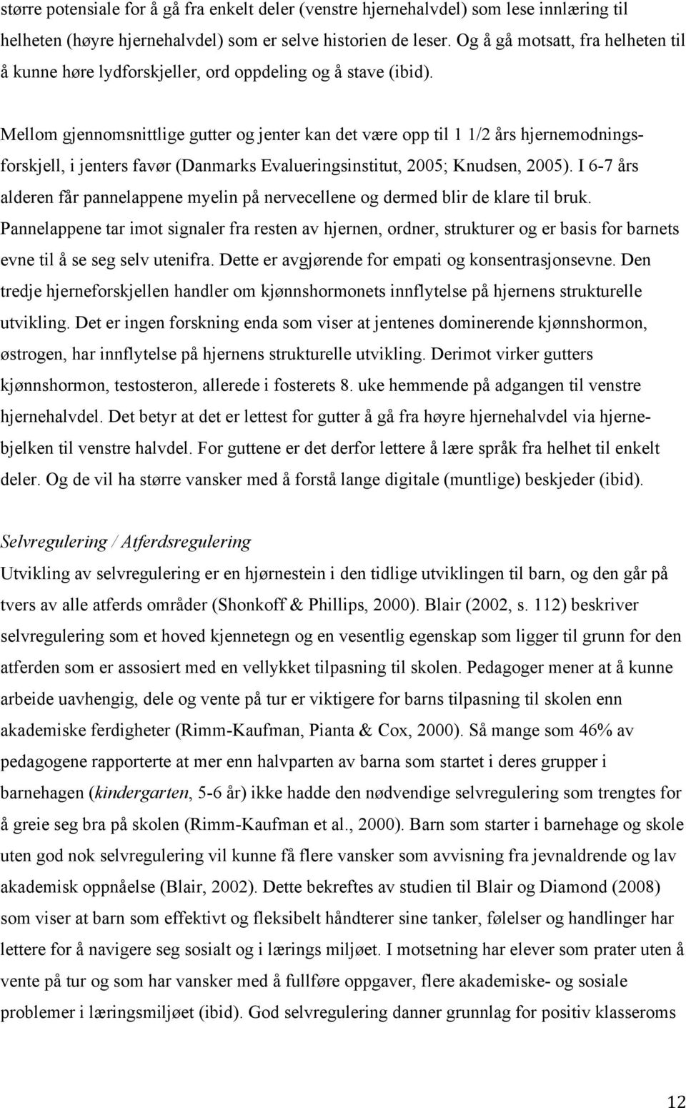 Mellom gjennomsnittlige gutter og jenter kan det være opp til 1 1/2 års hjernemodningsforskjell, i jenters favør (Danmarks Evalueringsinstitut, 2005; Knudsen, 2005).