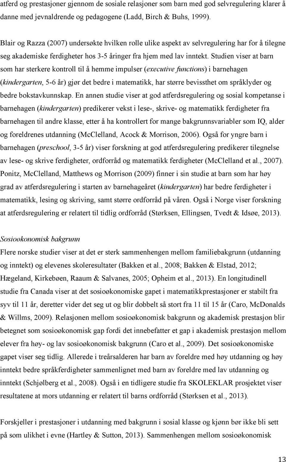 Studien viser at barn som har sterkere kontroll til å hemme impulser (executive functions) i barnehagen (kindergarten, 5-6 år) gjør det bedre i matematikk, har større bevissthet om språklyder og