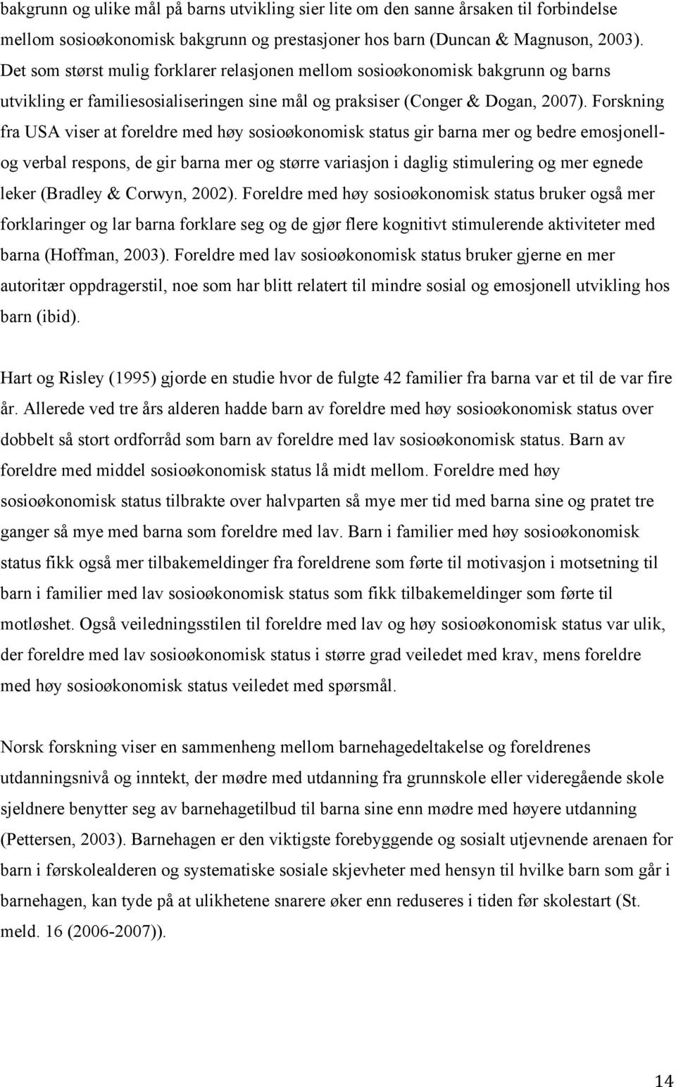 Forskning fra USA viser at foreldre med høy sosioøkonomisk status gir barna mer og bedre emosjonellog verbal respons, de gir barna mer og større variasjon i daglig stimulering og mer egnede leker