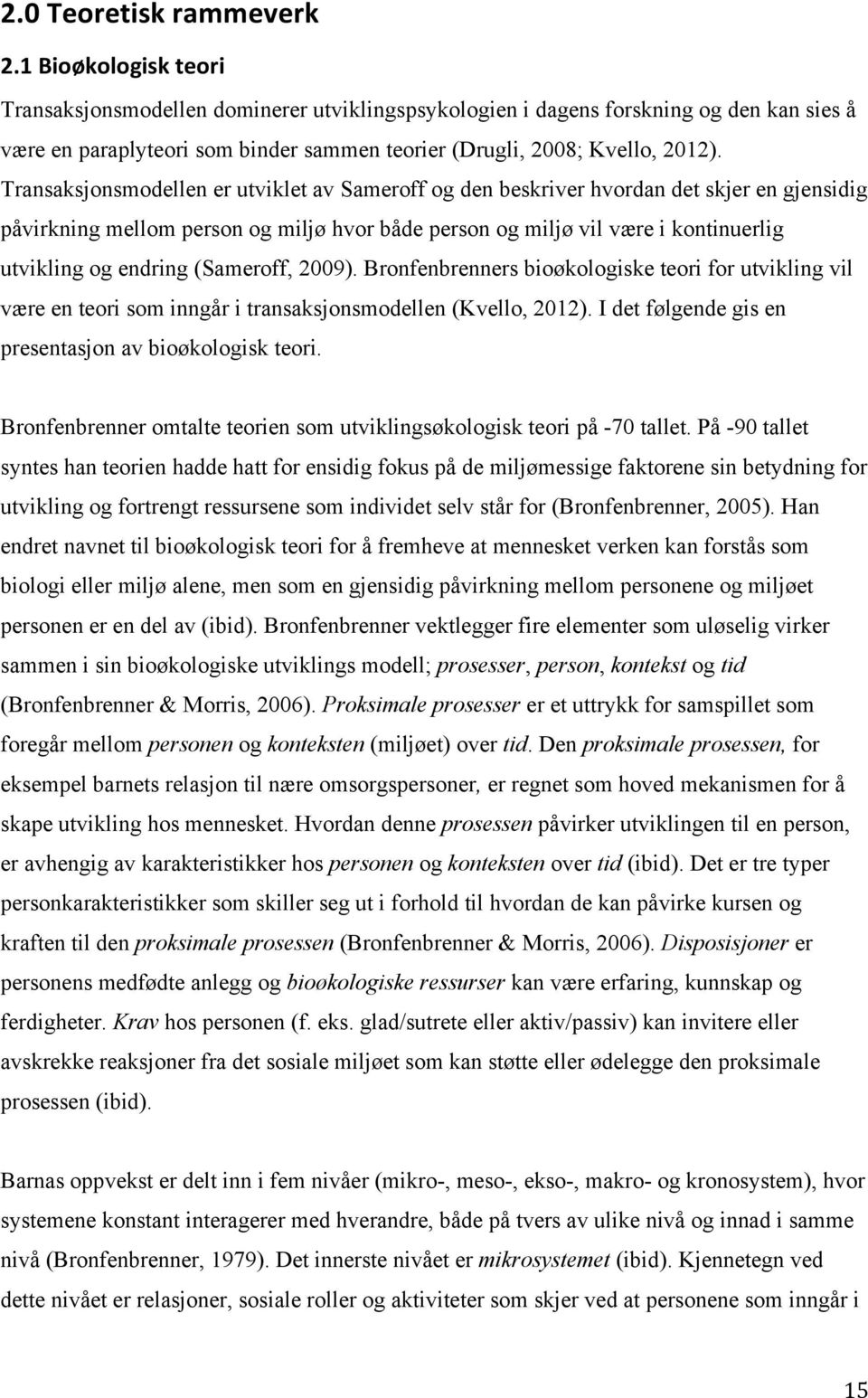 Transaksjonsmodellen er utviklet av Sameroff og den beskriver hvordan det skjer en gjensidig påvirkning mellom person og miljø hvor både person og miljø vil være i kontinuerlig utvikling og endring