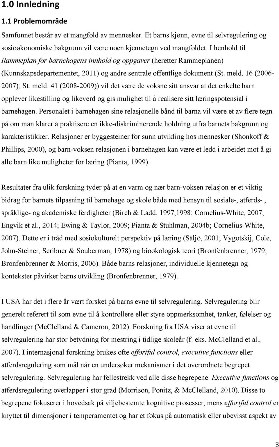 16 (2006-2007); St. meld. 41 (2008-2009)) vil det være de voksne sitt ansvar at det enkelte barn opplever likestilling og likeverd og gis mulighet til å realisere sitt læringspotensial i barnehagen.