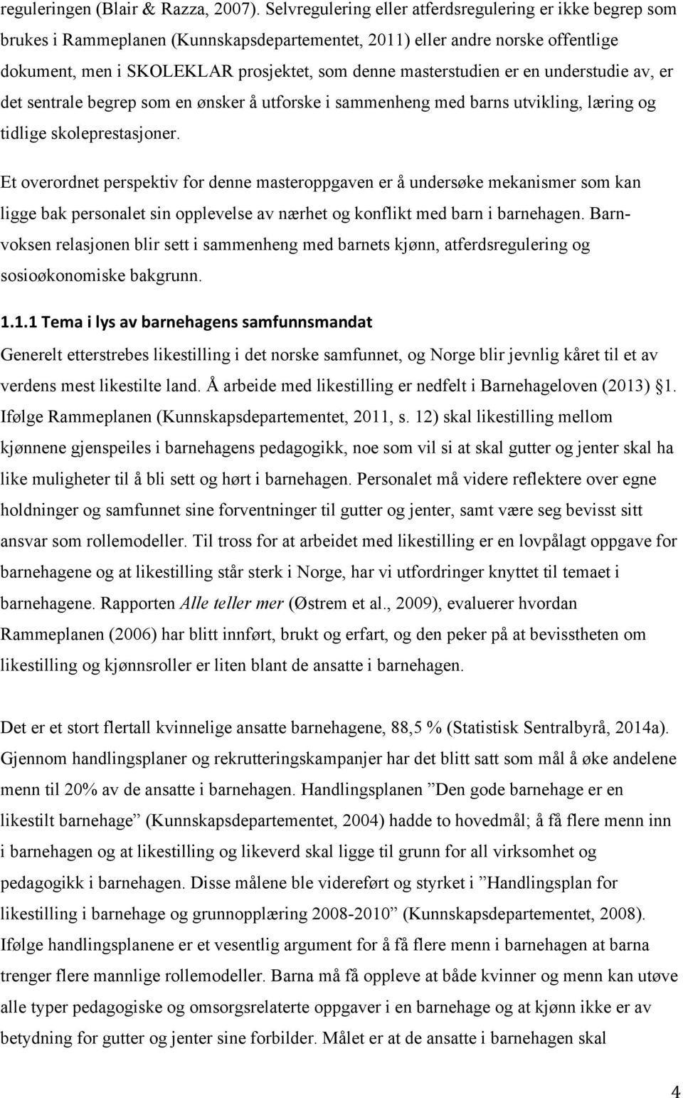 masterstudien er en understudie av, er det sentrale begrep som en ønsker å utforske i sammenheng med barns utvikling, læring og tidlige skoleprestasjoner.