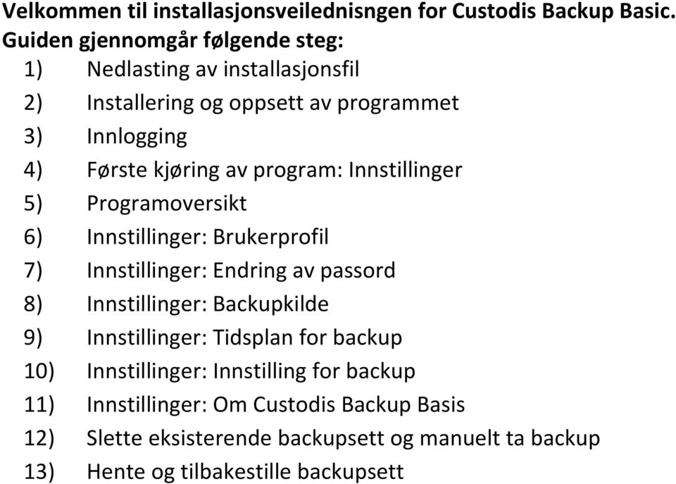 av program: Innstillinger 5) Programoversikt 6) Innstillinger: Brukerprofil 7) Innstillinger: Endring av passord 8) Innstillinger: