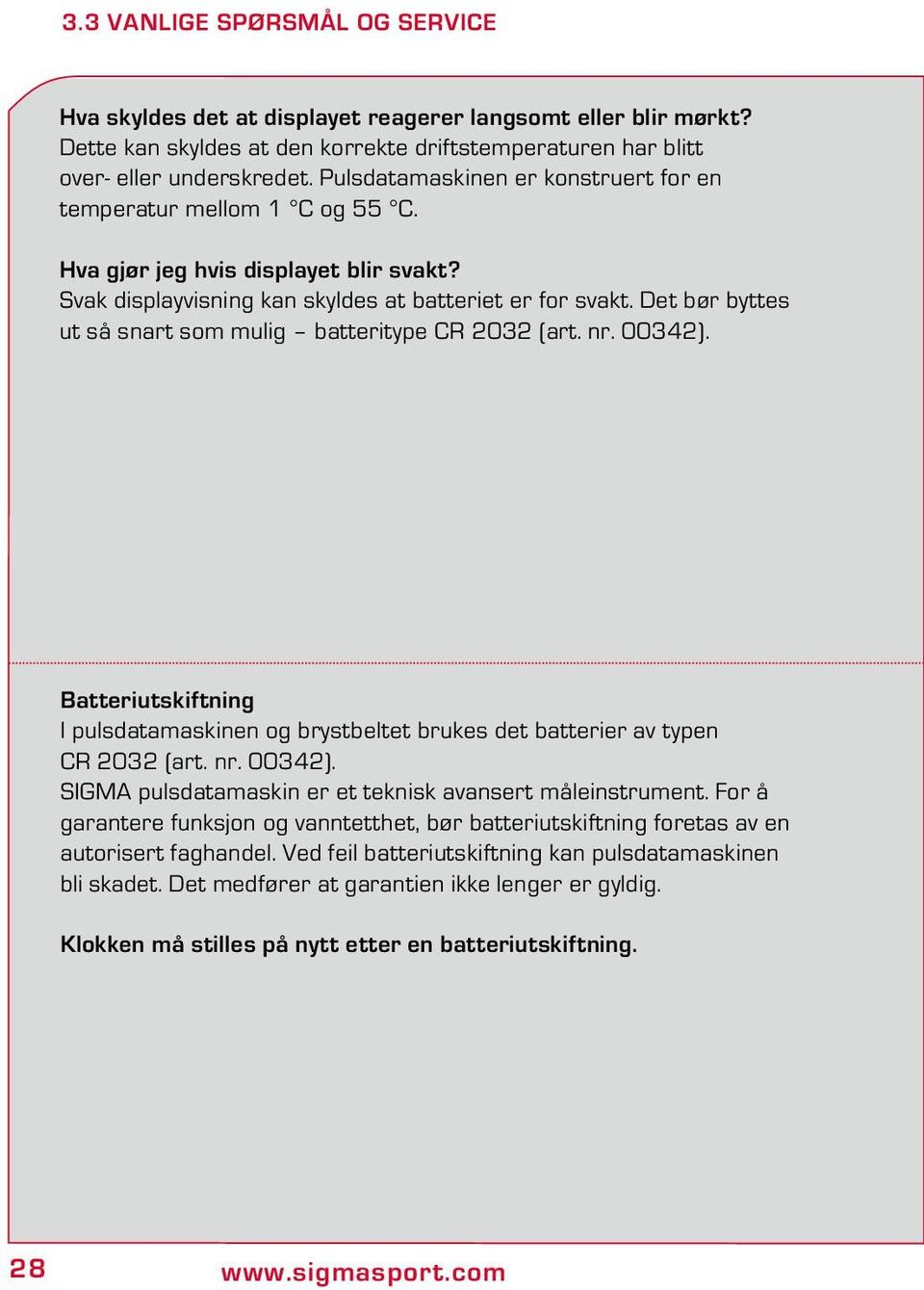 Det bør byttes ut så snart som mulig batteritype CR 2032 (art. nr. 00342). Batteriutskiftning I pulsdatamaskinen og brystbeltet brukes det batterier av typen CR 2032 (art. nr. 00342). SIGMA pulsdatamaskin er et teknisk avansert måleinstrument.