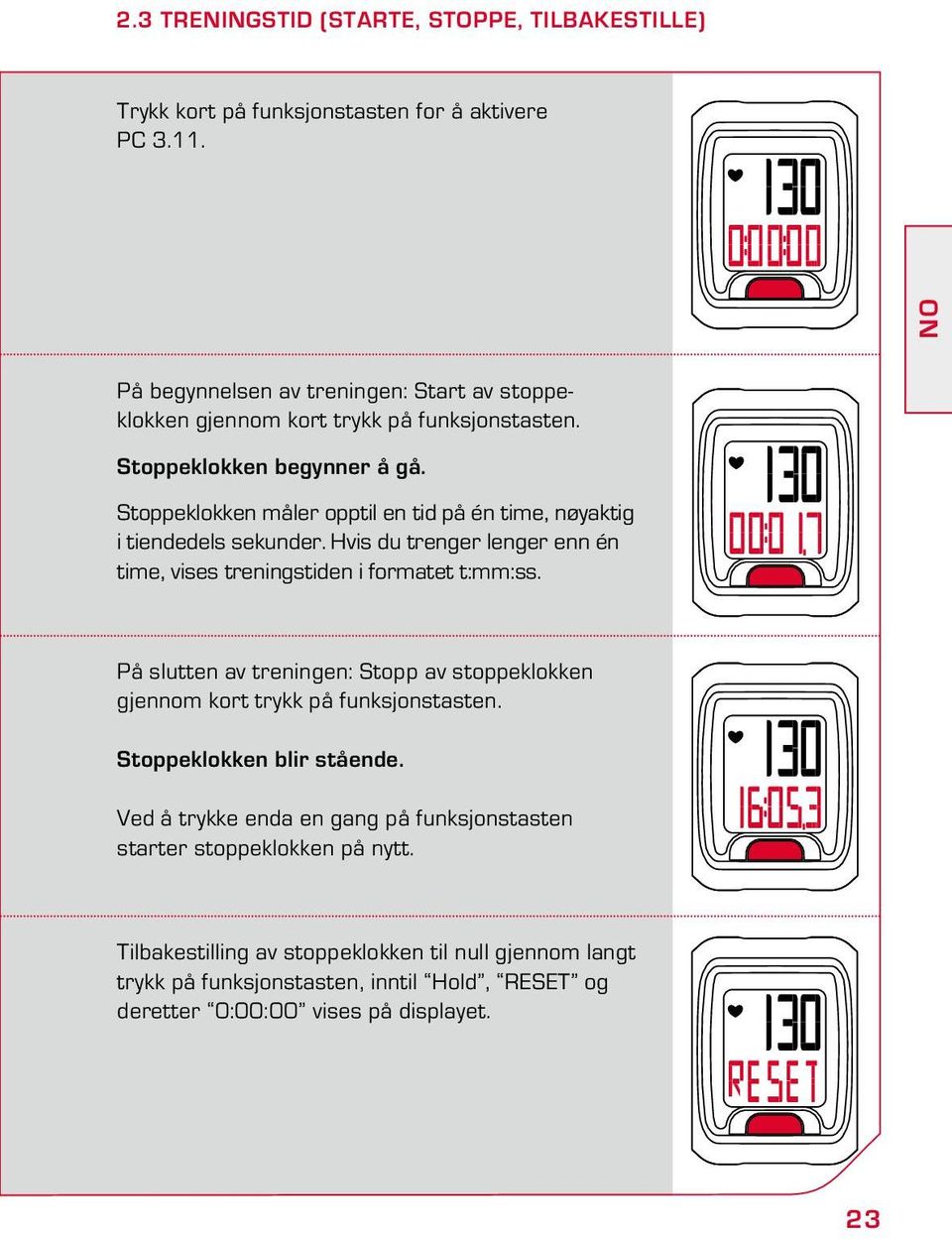 Stoppeklokken måler opptil en tid på én time, nøyaktig i tiendedels sekunder. Hvis du trenger lenger enn én time, vises treningstiden i formatet t:mm:ss.