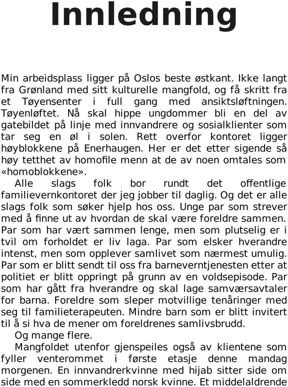 Her er det etter sigende så høy tetthet av homofile menn at de av noen omtales som «homoblokkene». Alle slags folk bor rundt det offentlige familievernkontoret der jeg jobber til daglig.