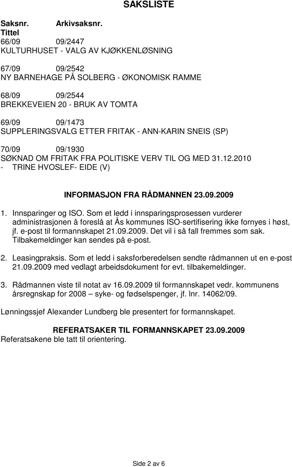 FRITAK - ANN-KARIN SNEIS (SP) 70/09 09/1930 SØKNAD OM FRITAK FRA POLITISKE VERV TIL OG MED 31.12.2010 - TRINE HVOSLEF- EIDE (V) INFORMASJON FRA RÅDMANNEN 23.09.2009 1. Innsparinger og ISO.