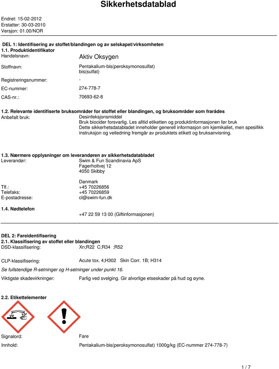 og bruksområder som frarådes Anbefalt bruk: Desinfeksjonsmiddel Bruk biocider forsvarlig Les alltid etiketten og produktinformasjonen før bruk Dette sikkerhetsdatabladet inneholder generell