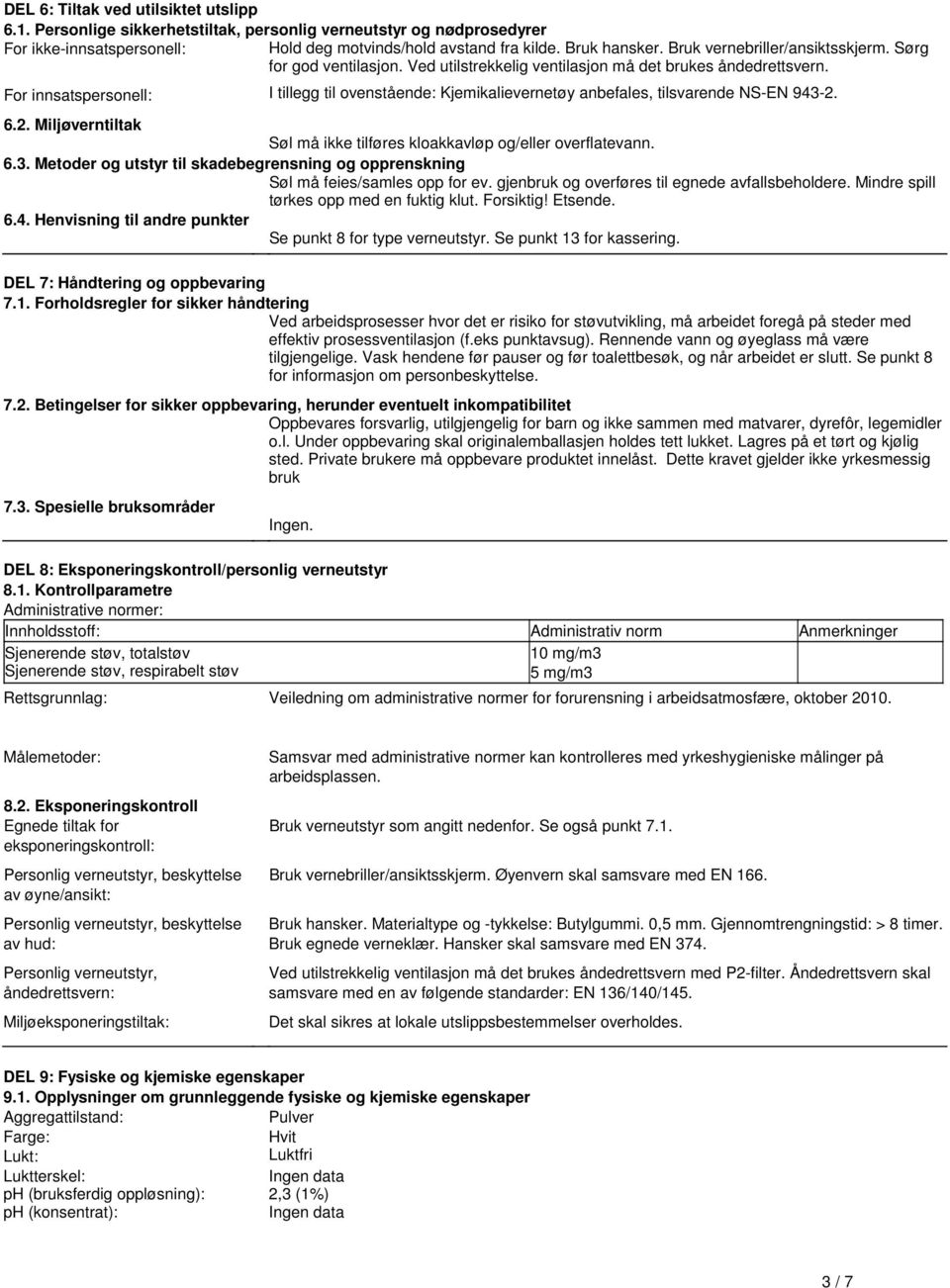 tilsvarende NS-EN 943-2 62 Miljøverntiltak Søl må ikke tilføres kloakkavløp og/eller overflatevann 63 Metoder og utstyr til skadebegrensning og opprenskning Søl må feies/samles opp for ev gjenbruk og