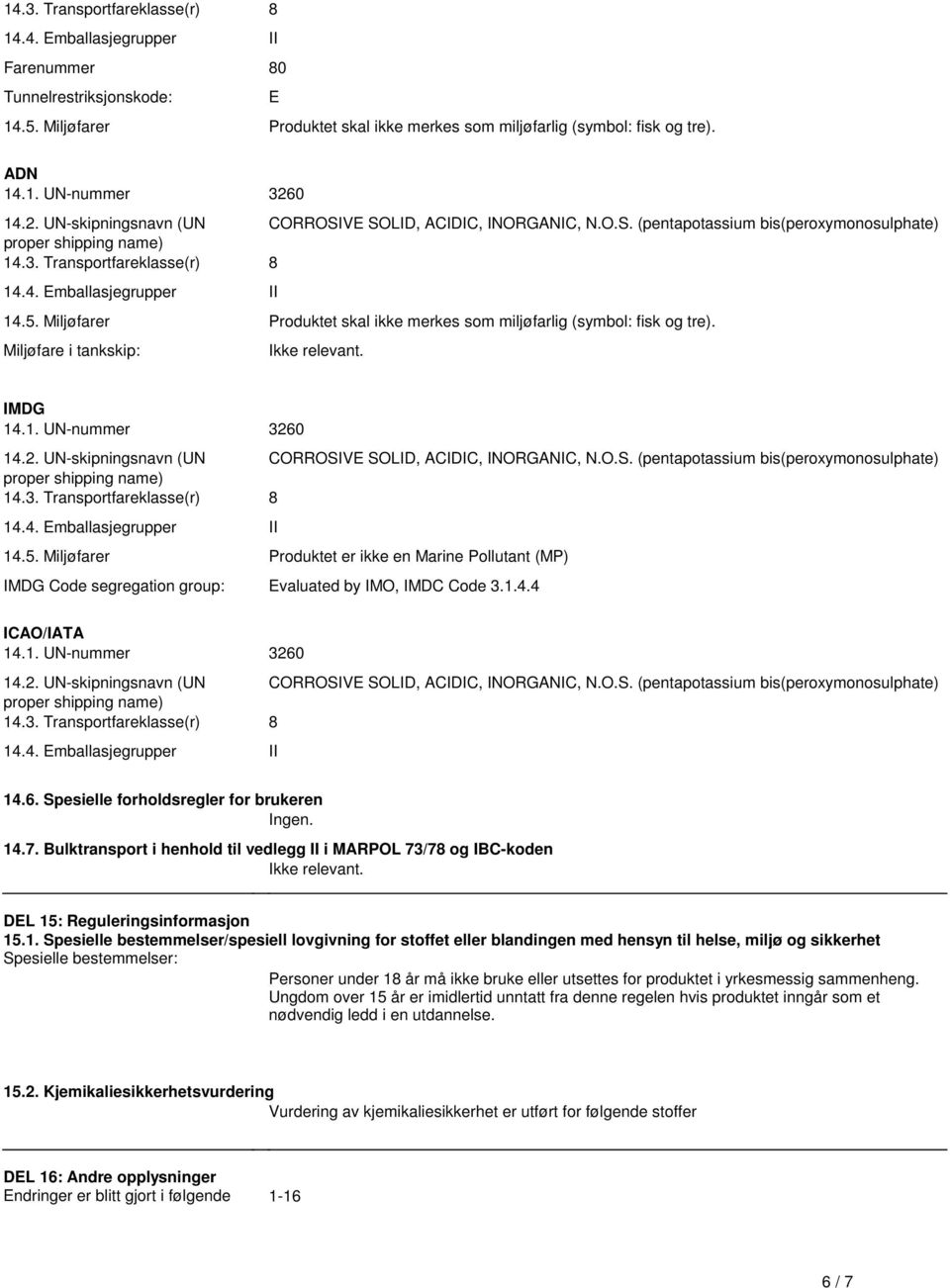 relevant IMDG 142 UN-skipningsnavn (UN CORROSIVE SOLID, ACIDIC, INORGANIC, NOS (pentapotassium bis(peroxymonosulphate) 143 Transportfareklasse(r) 8 145 Miljøfarer Produktet er ikke en Marine