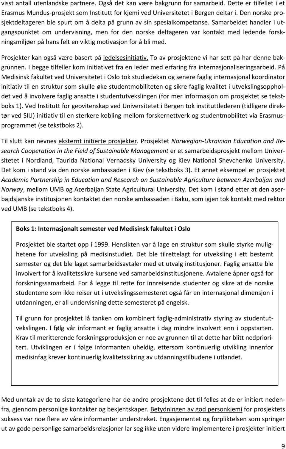 Samarbeidet handler i utgangspunktet om undervisning, men for den norske deltageren var kontakt med ledende forskningsmiljøer på hans felt en viktig motivasjon for å bli med.