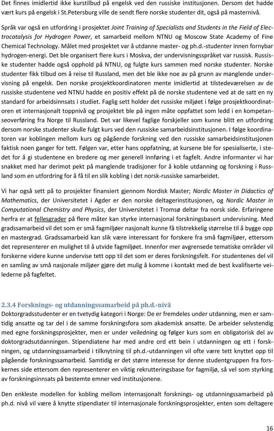 Chemical Technology. Målet med prosjektet var å utdanne master- og ph.d.-studenter innen fornybar hydrogen-energi. Det ble organisert flere kurs i Moskva, der undervisningsspråket var russisk.