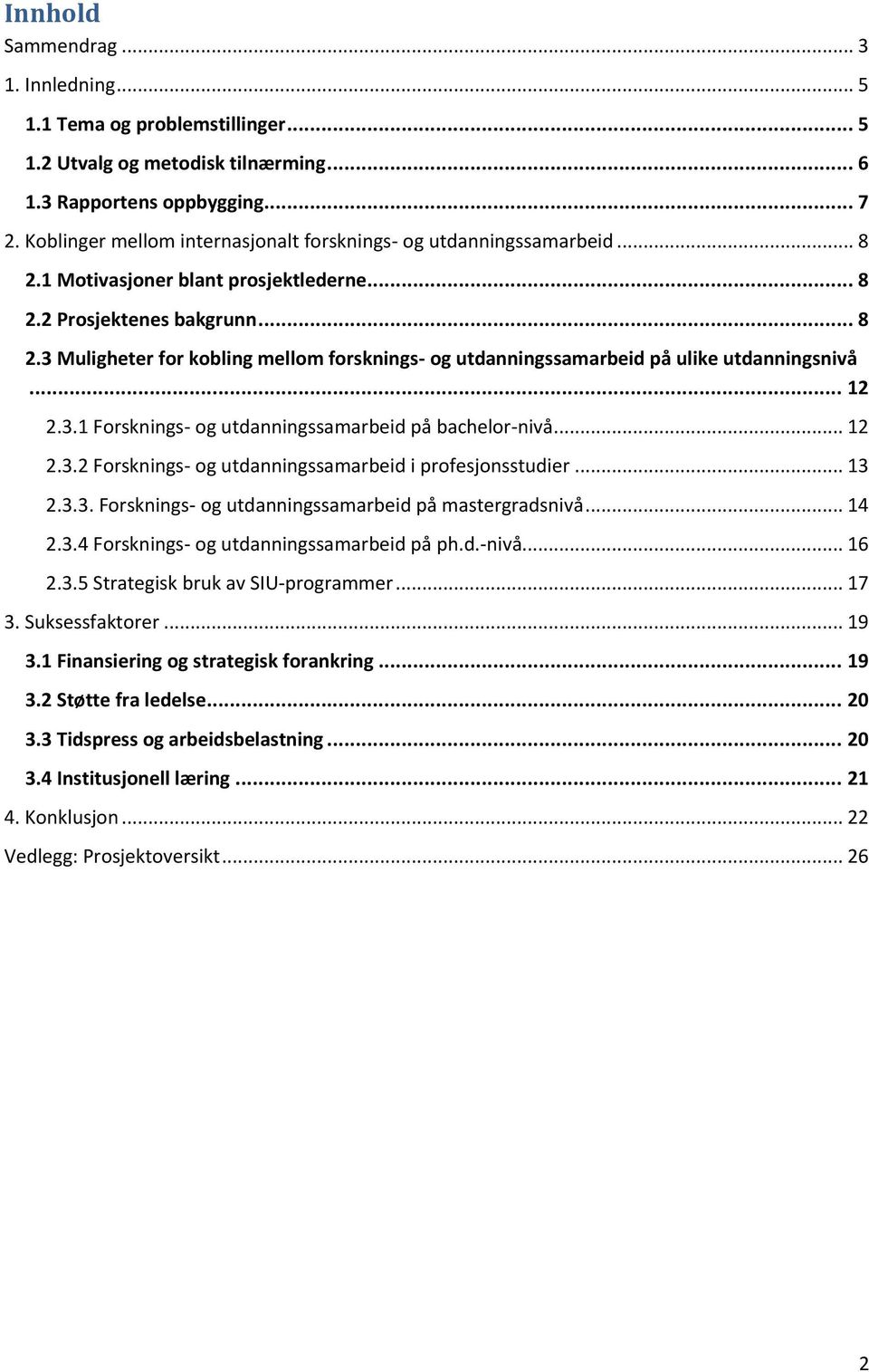 .. 12 2.3.1 Forsknings- og utdanningssamarbeid på bachelor-nivå... 12 2.3.2 Forsknings- og utdanningssamarbeid i profesjonsstudier... 13 2.3.3. Forsknings- og utdanningssamarbeid på mastergradsnivå.