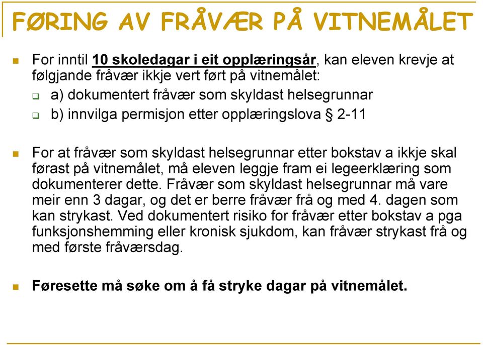 fram ei legeerklæring som dokumenterer dette. Fråvær som skyldast helsegrunnar må vare meir enn 3 dagar, og det er berre fråvær frå og med 4. dagen som kan strykast.