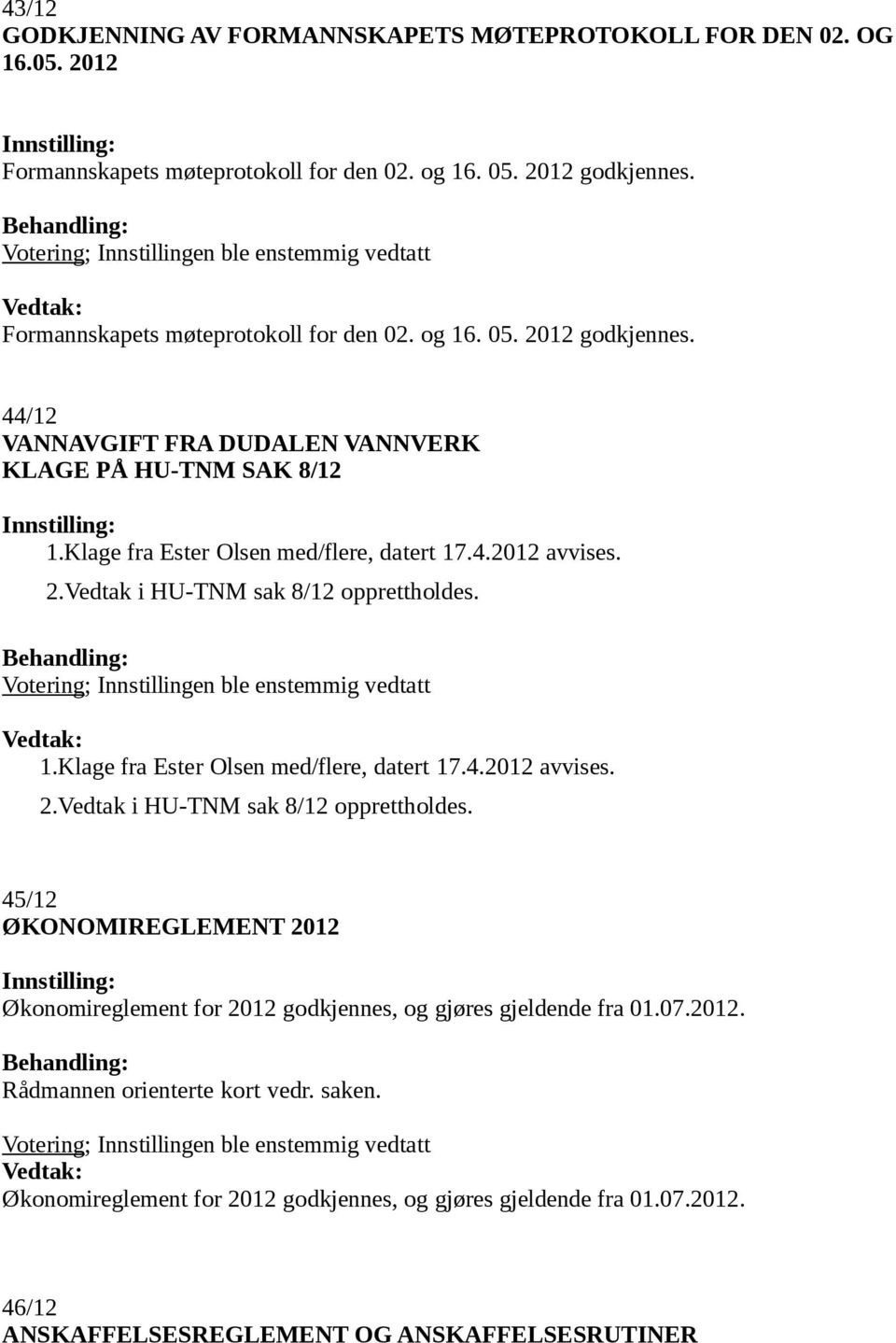 2.Vedtak i HU-TNM sak 8/12 opprettholdes. 1.Klage fra Ester Olsen med/flere, datert 17.4.2012 avvises. 2.Vedtak i HU-TNM sak 8/12 opprettholdes. 45/12 ØKONOMIREGLEMENT 2012 Økonomireglement for 2012 godkjennes, og gjøres gjeldende fra 01.