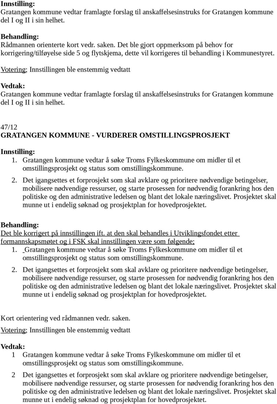 Gratangen kommune vedtar framlagte forslag til anskaffelsesinstruks for Gratangen kommune del I og II i sin helhet. 47/12 GRATANGEN KOMMUNE - VURDERER OMSTILLINGSPROSJEKT 1.