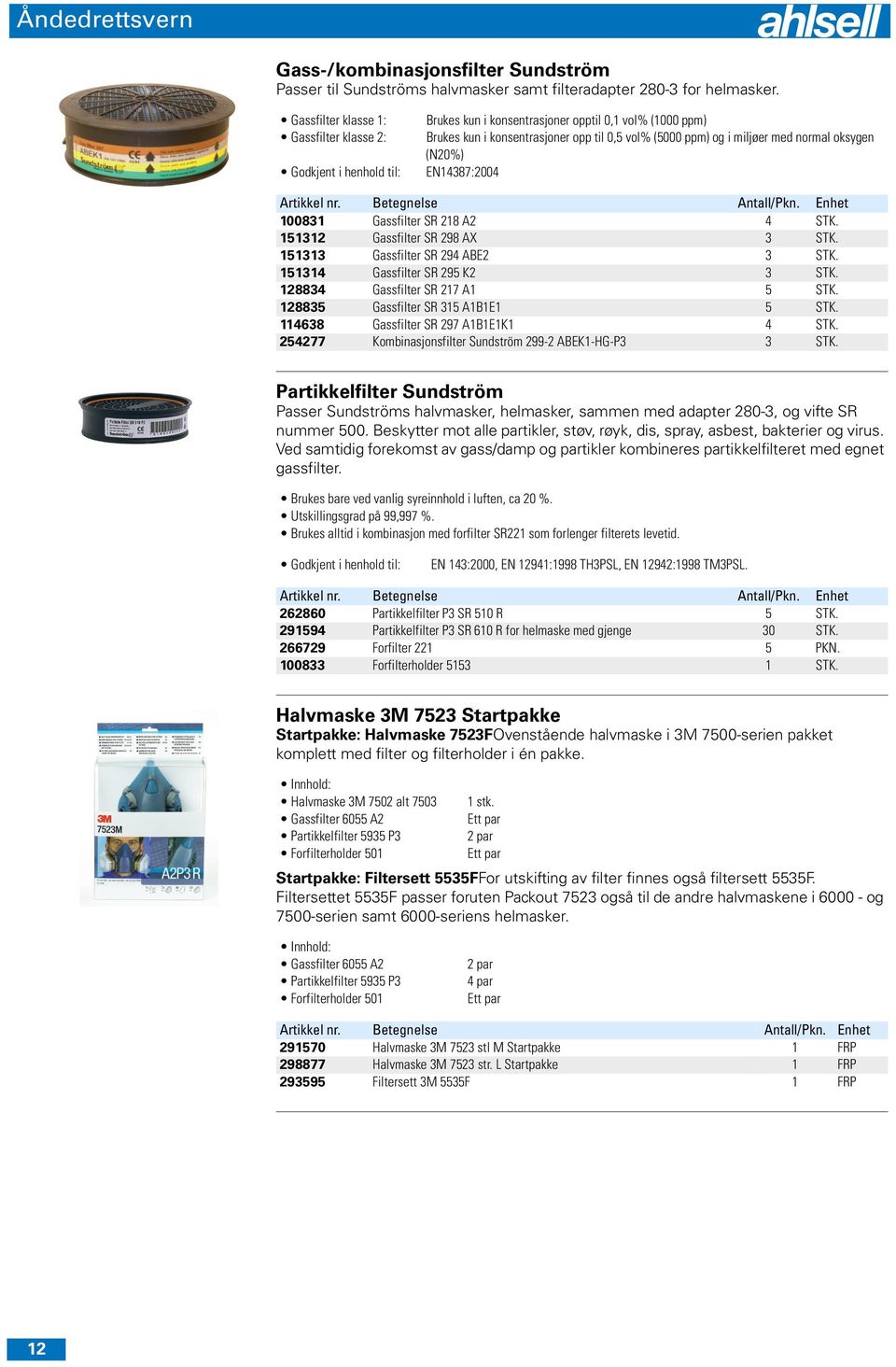 normal oksygen (N20%) EN14387:2004 100831 Gassfilter SR 218 A2 4 STK. 151312 Gassfilter SR 298 AX 3 STK. 151313 Gassfilter SR 294 ABE2 3 STK. 151314 Gassfilter SR 295 K2 3 STK.