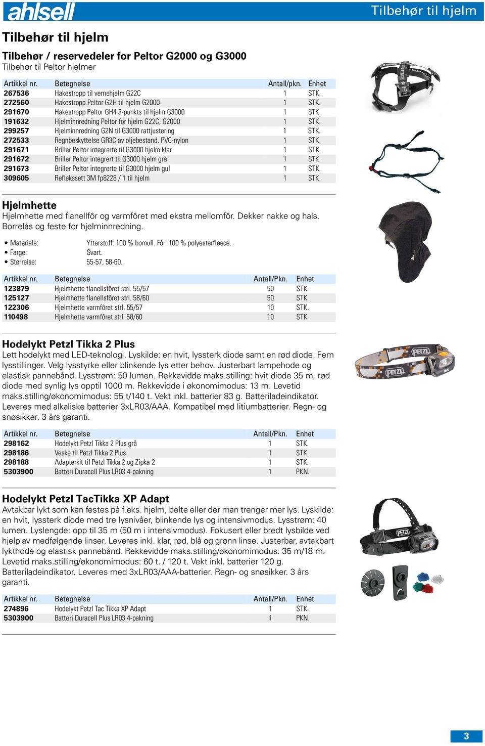 191632 Hjelminnredning Peltor for hjelm G22C, G2000 1 STK. 299257 Hjelminnredning G2N til G3000 rattjustering 1 STK. 272533 Regnbeskyttelse GR3C av oljebestand. PVC-nylon 1 STK.